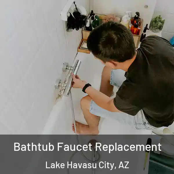  Bathtub Faucet Replacement Lake Havasu City, AZ
